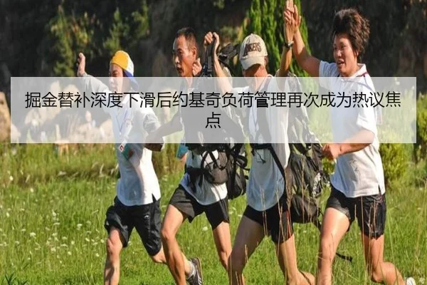 掘金替补深度下滑后约基奇负荷管理再次成为热议焦点 | kaiyun